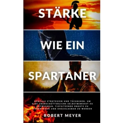 Abbildung von STÄRKE WIE ein SPARTANER: mentale Strategien und Techniken, um unerschütterliches Selbstbewusstsein zu entwickeln, tiefsitzende Ängste ... werden (Persönliche Entwicklung)