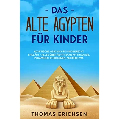 Abbildung von Das alte Ägypten für Kinder: Ägyptische Geschichte kindgerecht erklärt Alles über ägyptische Mythologie, Pyramiden, Pharaonen, Mumien uvm.