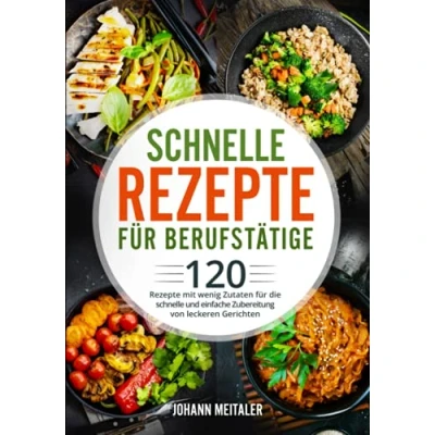 Abbildung von schnelle Rezepte für Berufstätige: 120 mit wenig Zutaten die und einfache Zubereitung von leckeren Gerichten