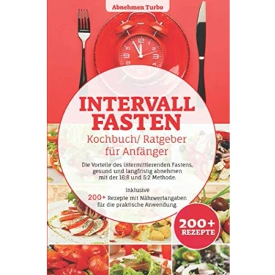 Abbildung von Intervallfasten Kochbuch/ Ratgeber für Anfänger: Die Vorteile des intermittierenden Fastens, gesund und langfristig abnehmen mit der 16:8 &amp; 5:2 Methode. Inklusive 200+ Rezepte Nährwertangaben ...