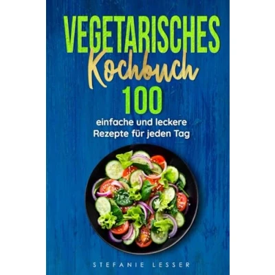 Abbildung von Vegetarisches Kochbuch: 100 einfache und leckere Rezepte für jeden Tag