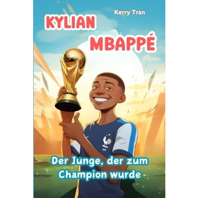 Abbildung von Kylian Mbappé: der Junge, zum Champion wurde: Illustriertes Biografiebuch für Kinder (Biografien Kinder)