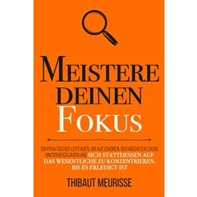 Abbildung von Meistere deinen Fokus: Ein praktischer Leitfaden, um aufzuhören, der nächsten Sache hinterherzujagen und sich stattdessen auf das Wesentliche zu ... bis es erledigt ist (Meister Serie, Band 3)