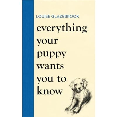 Abbildung von Everything Your puppy Wants You to Know: the new compassionate guide raising a happy from bestselling author