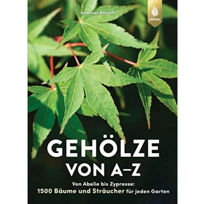 Abbildung von Gehölze Von A Z: Abelie bis Zypresse: 1500 Bäume und Sträucher für jeden Garten. Alles zu Pflanzung &amp; Pflege sowie klimatolerante Arten