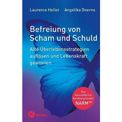Abbildung von Befreiung von Scham und Schuld: Alte Überlebensstrategien auflösen Lebenskraft gewinnen. Das Neuroaffektive Beziehungsmodell NARM™