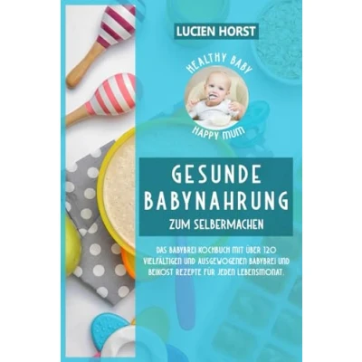 Abbildung von Healthy Baby, Happy Mum Gesunde Babynahrung zum Selbermachen: Das Babybrei Kochbuch mit über 120 vielfältigen und ausgewogenen Beikost Rezepte für jeden Lebensmonat.