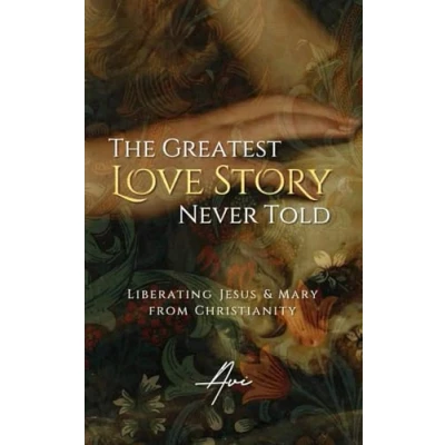 Abbildung von The Greatest Love Story Never Told: Liberating Jesus and Mary from Christianity