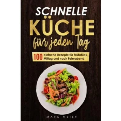 Abbildung von Schnelle Küche für jeden Tag: 100 einfache Rezepte Frühstück, Mittag und nach Feierabend
