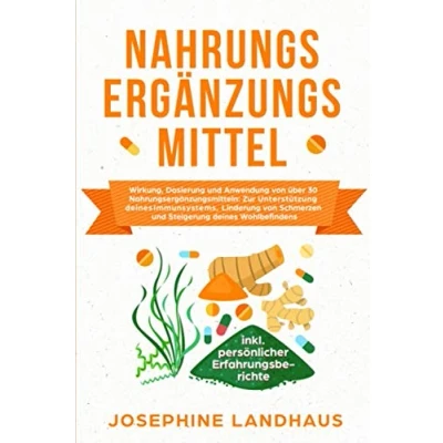 Abbildung von Nahrungsergänzungsmittel: Wirkung, Dosierung und Anwendung von über 30 Nahrungsergänzungsmitteln: zur Unterstützung deines Immunsystems, Linderung ... inkl. persönlicher Erfahrungsberichte