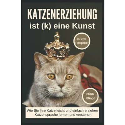 Abbildung von Katzenerziehung: Katzenerziehung ist (k) eine Kunst. Wie Sie ihre Katze leicht und einfach erziehen. Katzensprache lernen verstehen. Praxisratgeber inkl. Clickertraining.