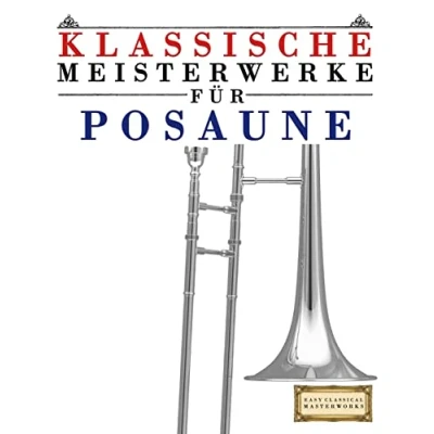 Abbildung von Klassische Meisterwerke für Posaune: Leichte Stücke von Bach, Beethoven, Brahms, Handel, Haydn, Mozart, Schubert, Tchaikovsky, Vivaldi und Wagner
