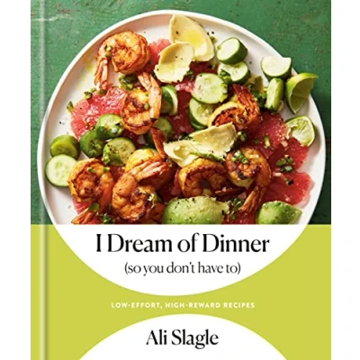 Abbildung von I Dream of Dinner (so You Don&#039;t Have To): Low Effort, High Reward Recipes: A Cookbook