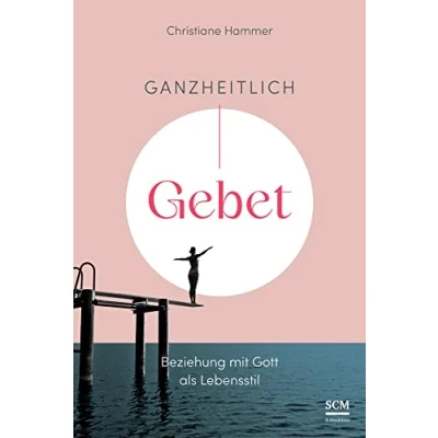 Abbildung von Ganzheitlich Gebet: Beziehung mit Gott als Lebensstil (Gebetsbegleiter)