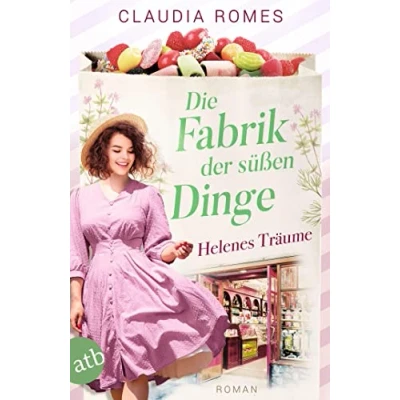Abbildung von Die Fabrik der süßen Dinge Helenes Träume: Roman (Die Süßwaren Saga, Band 2)