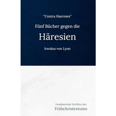 Abbildung von Fünf Bücher Gegen die Häresien: Fundamentale Schriften des Frühchristentums