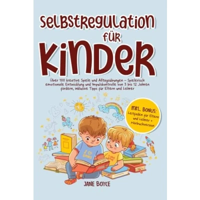 Abbildung von Selbstregulation für Kinder: Über 100 kreative Spiele und Alltagsübungen Spielerisch emotionale Entwicklung Impulskontrolle von 3 bis 12 Jahren fördern, inklusive Tipps Eltern Lehrer