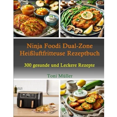 Abbildung von Ninja Foodi Dual Zone Heißluftfritteuse Rezeptbuch: 300 Gesunde und Leckere Rezepte
