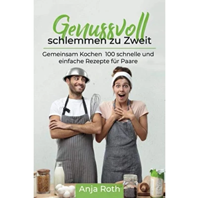 Abbildung von Genussvoll schlemmen zu Zweit: Gemeinsam Kochen 100 schnelle und einfache Rezepte für Paare