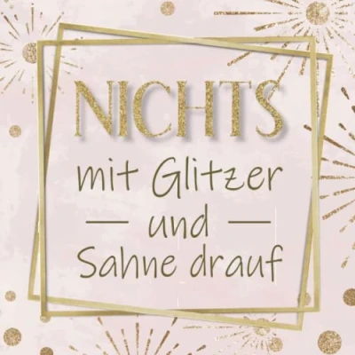 Abbildung von nichts mit Glitzer und Sahne drauf: Das lustige Geschenk Buch für alle, die sich schenken lassen wollen