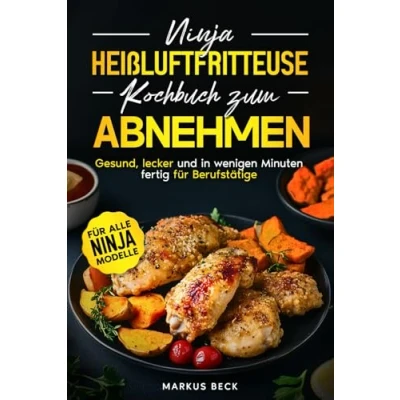 Abbildung von Ninja Heißluftfritteuse Kochbuch zum Abnehmen für Berufstätige: Gesund, lecker und kalorienarm In wenigen Minuten fertig