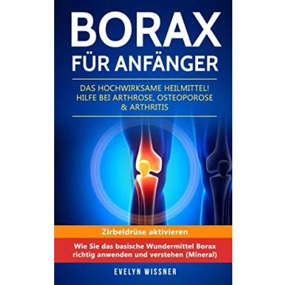 Abbildung von Borax für Anfänger: das hochwirksame Heilmittel! Hilfe bei Arthrose, Osteoporose &amp; Arthritis. Zirbeldrüse aktivieren: Wie Sie basische Wundermittel richtig anwenden und verstehen (Mineral)