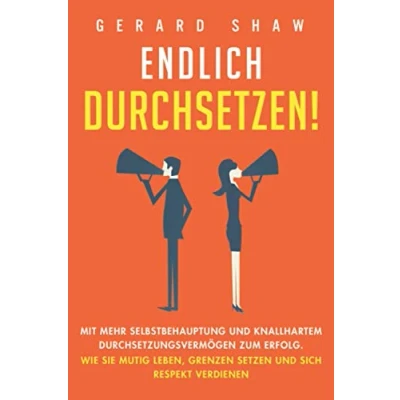 Abbildung von Endlich durchsetzen!: Mit mehr Selbstbehauptung und knallhartem Durchsetzungsvermögen zum Erfolg. Wie Sie mutig leben, Grenzen setzen sich Respekt verdienen