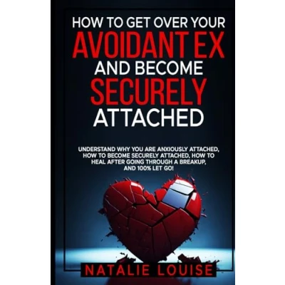 Abbildung von HOW to Get Over Your Avoidant Ex and become securely Attached: Understand WHY you are anxiously attached, heal after going through a breakup, 100% let go!