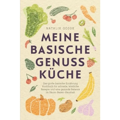 Abbildung von Meine basische Genussküche Das große Ernährung Kochbuch für schnelle, köstliche Rezepte und eine gesunde Balance im Säure Basen Haushalt