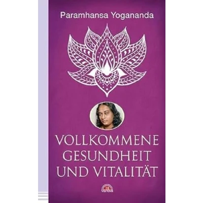 Abbildung von Vollkommene Gesundheit und Vitalität: Körperliches &amp; geistiges Wohlergehen erlangen mit dem spirituellen Meister. Yoga Philosophie Spiritualität die Yogananda Bibliothek im Via Nova Verlag