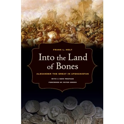 Abbildung von Into the Land of Bones: Alexander Great in Afghanistan: Afghanistan. With a new preface. Foreword by Peter Green (Hellenistic Culture and Society, Band 47)