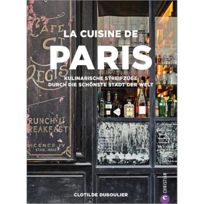 Abbildung von Französisches Kochbuch: La Cuisine de Paris. Eine kulinarische Reise durch die Küche 100 besten Rezepte von Gastronomen, Bäckern und ... Streifzüge schönste Stadt der Welt