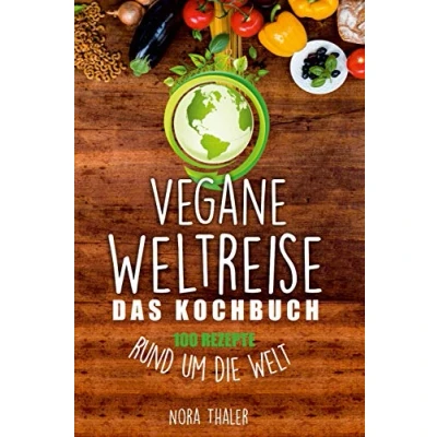 Abbildung von Vegane Weltreise, Das Kochbuch: 100 Rezepte rund um die Welt (Vegan Kochbuch, Band 1)