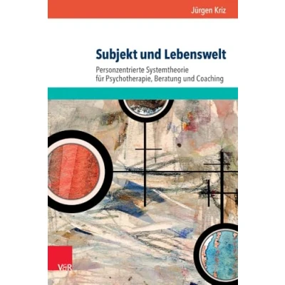 Abbildung von Subjekt und Lebenswelt: Personzentrierte Systemtheorie für Psychotherapie, Beratung Coaching
