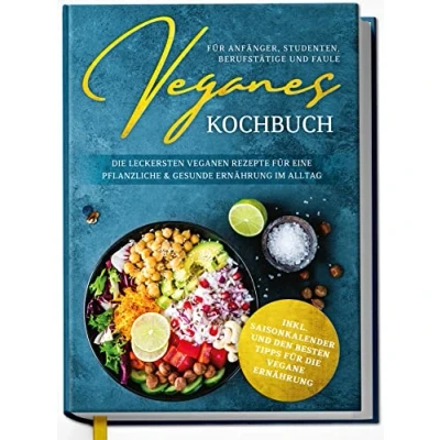Abbildung von Veganes Kochbuch für Anfänger, Studenten, Berufstätige und Faule: Die leckersten veganen Rezepte eine pflanzliche &amp; gesunde Ernährung im Alltag