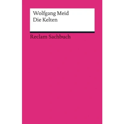 Abbildung von Die Kelten: Meid, Wolfgang Geschichte, Kultur und was von ihnen erhalten blieb 2. Auflage (Reclams Universal Bibliothek)