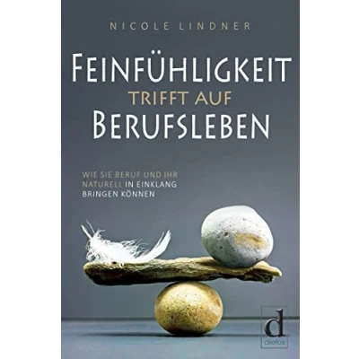 Abbildung von Feinfühligkeit trifft auf Berufsleben: Wie Sie Beruf und Ihr Naturell in Einklang bringen können