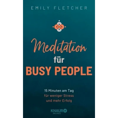 Abbildung von Meditation für Busy People: 15 Minuten am Tag weniger Stress und mehr Erfolg