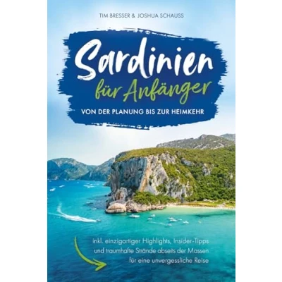 Abbildung von Sardinien für Anfänger Von der Planung bis zur Heimkehr inkl. einzigartiger Highlights, Insider Tipps und traumhafte Strände abseits Massen eine unvergessliche Reise