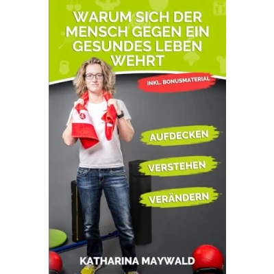 Abbildung von Warum sich der Mensch gegen ein gesundes Leben wehrt: Aufdecken Verstehen Verändern Gesund bleiben