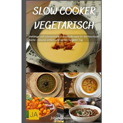 Abbildung von Slow Cooker Vegetarisch: Vielfältige und schmackhafte Crockpot Rezepte für die fleischlose Küche Gesund, einfach perfekt jeden Tag