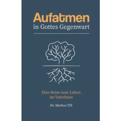 Abbildung von Aufatmen in Gottes Gegenwart: Eine Reise zum Leben im Vaterhaus