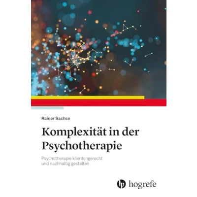 Abbildung von Komplexität in der Psychotherapie: Psychotherapie klientengerecht und nachhaltig gestalten