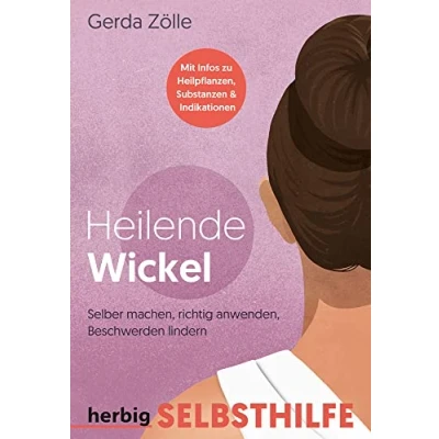 Abbildung von Heilende Wickel: Selbermachen, richtig anwenden, Beschwerden lindern; Mit Schritt für Anleitungen