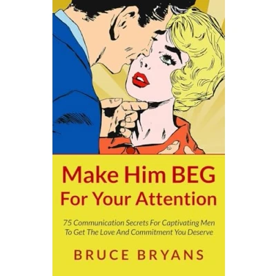 Abbildung von Make Him BEG for Your Attention: 75 Communication Secrets Captivating Men To Get The Love And Commitment You Deserve (Smart Dating Books Women)