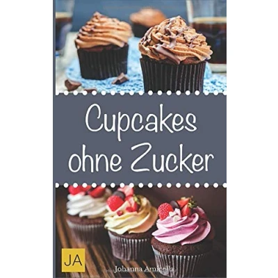 Abbildung von Cupcakes ohne Zucker: Einfache, leckere und zuckerfreie Cupcake Rezepte zum Selbermachen für zu Hause