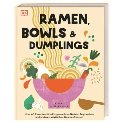 Abbildung von Ramen, Bowls und Dumplings: Über 60 Rezepte mit selbstgemachten Nudeln, Teigtaschen anderen asiatischen Gaumenfreuden