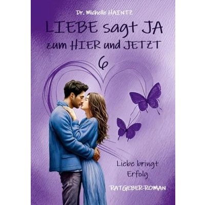 Abbildung von Liebe sagt JA zum HIER und JETZT 6: bringt Erfolg (RATGEBER ROMAN) (Michelles Liebesromane inklusive Lebenshilfe)