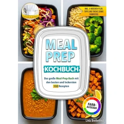 Abbildung von Meal Prep Kochbuch: Das große Buch mit den besten und leckersten 150 Rezepten Inklusive 4 Wochen Plan, Tipps Tricks sowie Farbfotos