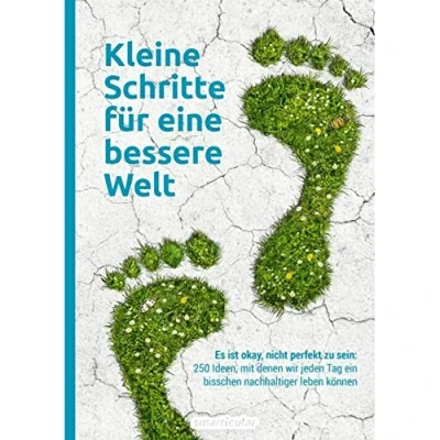 Abbildung von Kleine Schritte für eine bessere Welt: Es ist okay, nicht perfekt zu sein: 250 Ideen, mit denen wir jeden Tag ein bisschen nachhaltiger leben können